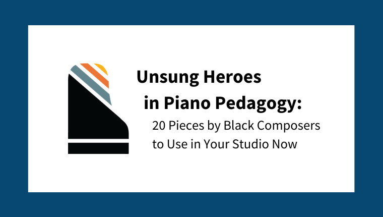 Unsung Heroes in Piano Pedagogy: 20 Pieces by Black Composers to Use in Your Studio Now