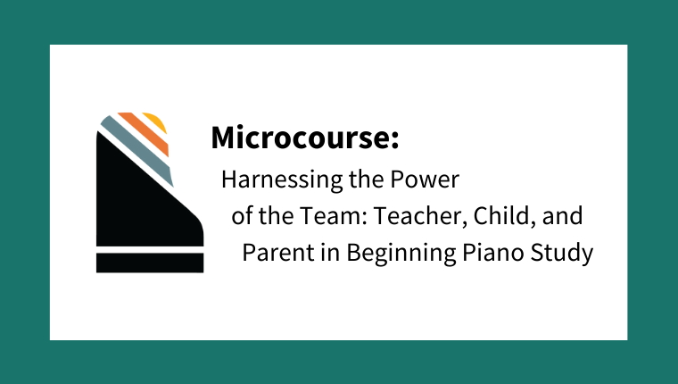 Microcourse: Harnessing the Power of the Team: Teacher, Child, and Parent in Beginning Piano Study (from The Beginner Course)