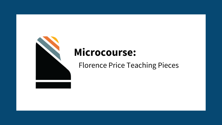 Microcourse: Florence Price Teaching Pieces (from Unsung Heroes in Piano Pedagogy: 20 Pieces by Black Composers to Use in Your Studio Now)