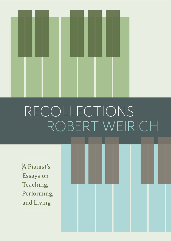 Recollections: A Pianist's Essays on Teaching, Performing, and Living, Robert Weirich