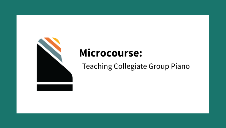 Microcourse: Teaching Collegiate Group Piano (from A Pianist's Guide to Teaching in Groups)