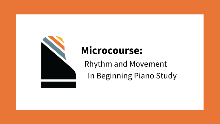 Microcourse: Rhythm and Movement in Beginning Piano Study (from The Beginner Course)