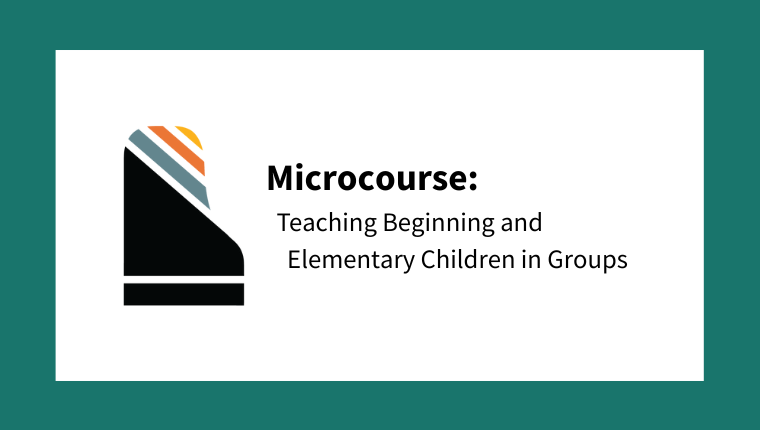 Microcourse: Teaching Beginning and Elementary Children in Groups (From A Pianist's Guide to Teaching in Groups)